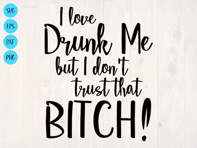 Download I love drunk me but I don't trust that bitch svg | Etsy