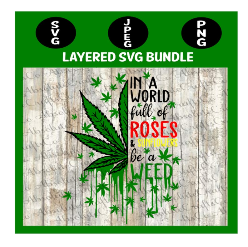 Download In a World full of Roses & Sunflowers be a Weed SVG CUT ...