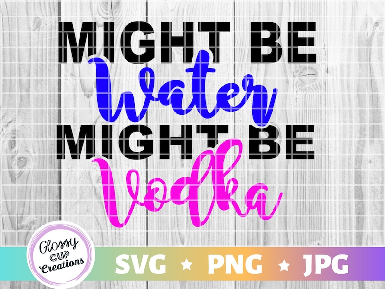 Download Might Be Water Might Be Vodka SVG PNG JPG Drinking Sayings | Etsy